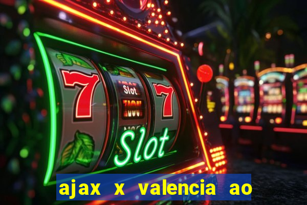 ajax x valencia ao vivo futemax